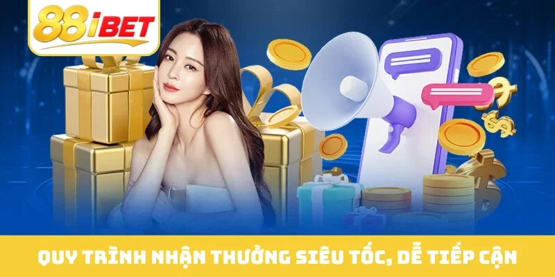 Quy trình nhận thưởng siêu tốc, dễ tiếp cận