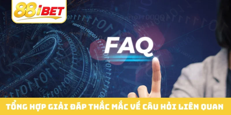 Tổng hợp giải đáp thắc mắc về câu hỏi liên quan